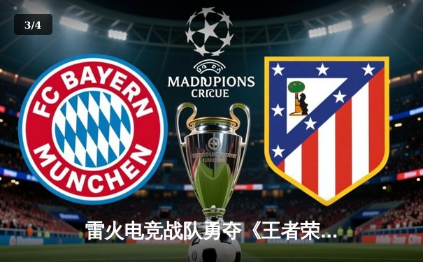 雷火电竞战队勇夺《王者荣耀》城市挑战赛总冠军，零封对手展现统治力 - 3