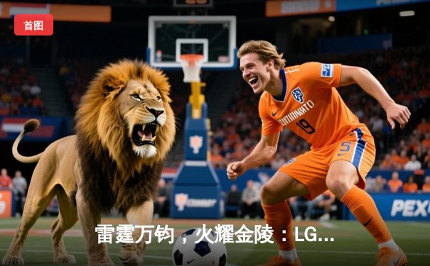 雷霆万钧，火耀金陵：LGD强势零封JDG，斩获雷火杯电竞邀请赛冠军