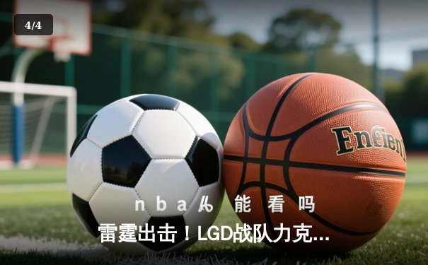 雷霆出击！LGD战队力克EDG夺得《英雄联盟》夏季季后赛关键胜利 - 4
