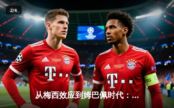 从梅西效应到姆巴佩时代：足球商业帝国的权力更迭与未来格局 - 2