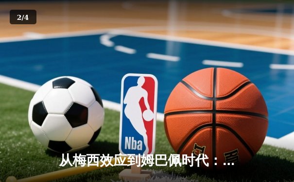 从梅西效应到姆巴佩时代：足球商业帝国的权力更迭与未来格局 - 2