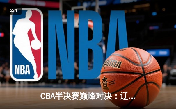 CBA半决赛巅峰对决：辽宁本钢加时险胜广东宏远，赵继伟砍35分创生涯新高 - 2