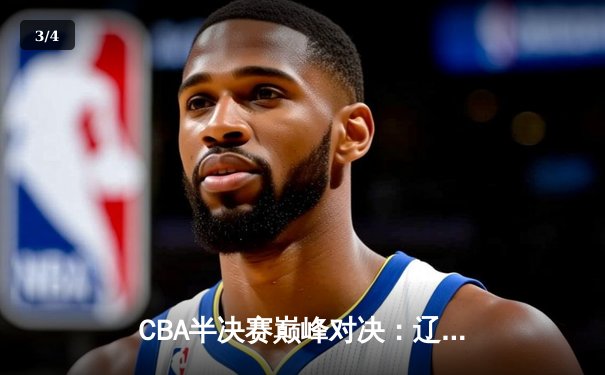 CBA半决赛巅峰对决：辽宁本钢加时险胜广东宏远，赵继伟砍35分创生涯新高 - 3