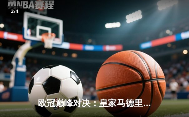 欧冠巅峰对决：皇家马德里3-1力克多特蒙德 维尼修斯双响锁定第15座欧冠奖杯 - 2
